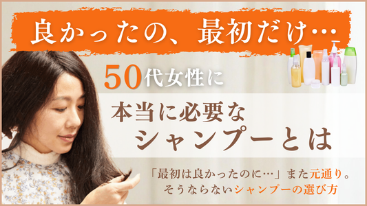 【良かったの、最初だけ。】50代女性に本当に必要なシャンプーとは。