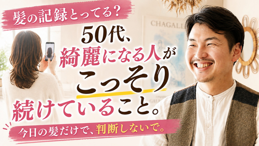 【髪の記録とってる？】50代、綺麗になる人がこっそり続けていること